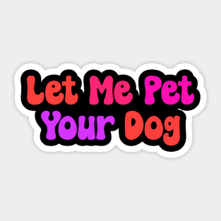 Let Me Pet Your Dog Colorful Sticker